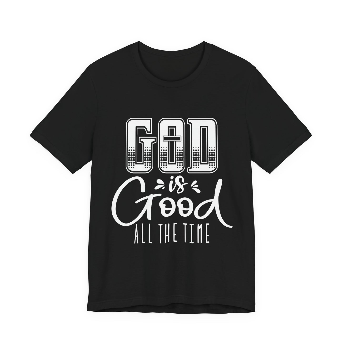 God Is Good All The Time Christian T-Shirt – Faith Based Inspirational Tee