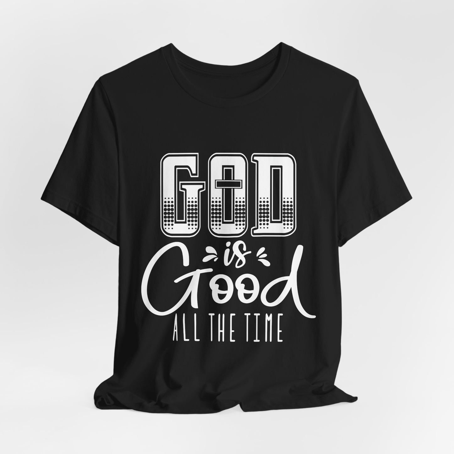 God Is Good All The Time Christian T-Shirt – Faith Based Inspirational Tee